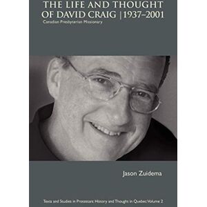 Zuidema, Jason The Life and Thought of David Craig (1937-2001): Canadian Presbyterian Missionary (Texts & Studies in Protestant History & Thought in Quebec) Zuidema, Jason The Life and Thought of David Craig (1937-2001): Canadian Presbyterian Missionary (Texts & Studies in Protestant History & Thought in Quebec)