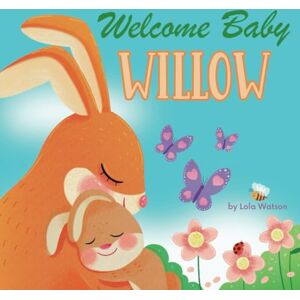 Lola Watson Welcome Baby Willow: A Personalized Children's Rhyming Story Book Perfect Baby Shower Keepsake Gift & Baby 1st Christmas or Birthday Present Lola Watson Welcome Baby Willow: A Personalized Children's Rhyming Story Book Perfect Baby Shower Keepsake Gift & Baby 1st Christmas or Birthday Present