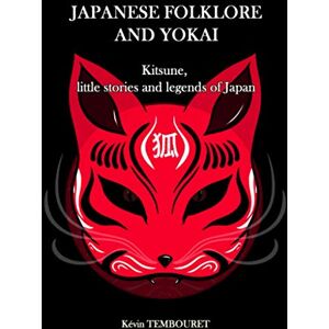 TEMBOURET, Kévin Japanese folklore and Yokai: Kitsune, little stories and legends of Japan TEMBOURET, Kévin Japanese folklore and Yokai: Kitsune, little stories and legends of Japan