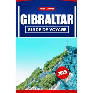 HARPER, JANET L. Gibraltar Guide De Voyage 2025: Explorez la destination emblématique de l'Espagne en Europe : les principales attractions, une histoire captivante, ... et des conseils de voyage essentiels HARPER, JANET L. Gibraltar Guide De Voyage 2025: Explorez la destination emblématique de l'Espagne en Europe : les principales attractions, une histoire captivante, ... et des conseils de voyage essentiels