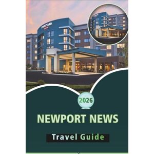Wheaton, Walter A. NEWPORT NEWS TRAVEL GUIDE 2026: Explore Historic Landmarks, Nature, Outdoor Adventures, and Local Culture in Virginia's Scenic Waterfront City Wheaton, Walter A. NEWPORT NEWS TRAVEL GUIDE 2026: Explore Historic Landmarks, Nature, Outdoor Adventures, and Local Culture in Virginia's Scenic Waterfront City