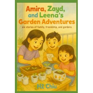 Chiu, H2 Amira, Zayd, and Leena’s Garden Adventures: six stories of family, friendship, and gardens Chiu, H2 Amira, Zayd, and Leena’s Garden Adventures: six stories of family, friendship, and gardens