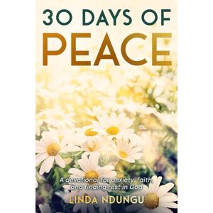 Ndungu, Linda 30 Days of Peace: A devotional for anxiety, faith, and finding rest in God (Faith Renewal Devotional Series) Ndungu, Linda 30 Days of Peace: A devotional for anxiety, faith, and finding rest in God (Faith Renewal Devotional Series)