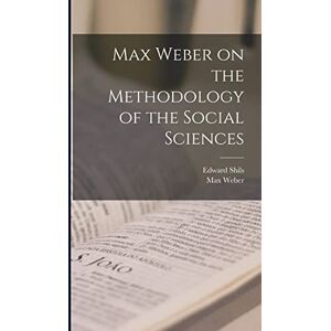 Max Weber on the Methodology of the Social Sciences Max Weber on the Methodology of the Social Sciences