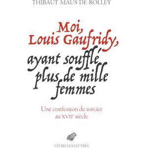 Maus De Rolley, Thibaut Moi, Louis Gaufridy, Ayant Souffle Plus de Mille Femmes: Une Confession de Sorcier Au Xviie Siecle Maus De Rolley, Thibaut Moi, Louis Gaufridy, Ayant Souffle Plus de Mille Femmes: Une Confession de Sorcier Au Xviie Siecle