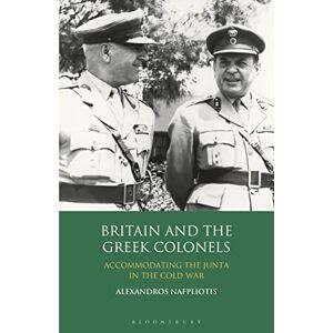 Nafpliotis, Alexandros Britain and the Greek Colonels: Accommodating the Junta in the Cold War Nafpliotis, Alexandros Britain and the Greek Colonels: Accommodating the Junta in the Cold War