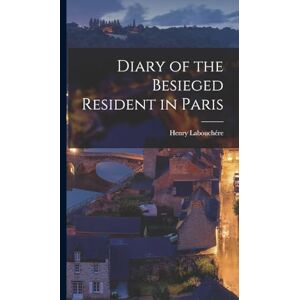 Labouchére, Henry Diary of the Besieged Resident in Paris Labouchére, Henry Diary of the Besieged Resident in Paris