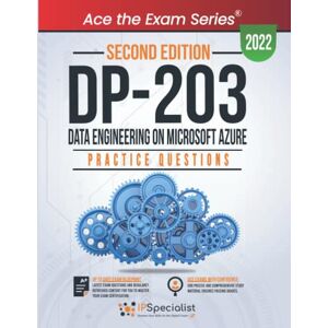 Specialist, IP DP 203: Data Engineering on Microsoft Azure +290 Exam Practice Questions with detail explanations and reference links: Second Edition 2022 Specialist, IP DP 203: Data Engineering on Microsoft Azure +290 Exam Practice Questions with detail explanations and reference links: Second Edition 2022