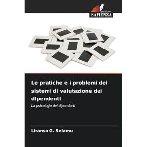 Selamu, Liranso G Le pratiche e i problemi dei sistemi di valutazione dei dipendenti: La psicologia dei dipendenti Selamu, Liranso G Le pratiche e i problemi dei sistemi di valutazione dei dipendenti: La psicologia dei dipendenti