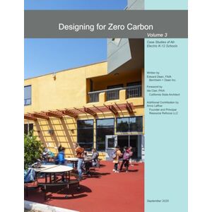 Dean FAIA, Edward Designing for Zero Carbon, Volume 3: Case Studies of All-Electric K-12 Schools (Designing for Zero Carbon / Zero Net Energy Case Studies of Exemplary Buildings) Dean FAIA, Edward Designing for Zero Carbon, Volume 3: Case Studies of All-Electric K-12 Schools (Designing for Zero Carbon / Zero Net Energy Case Studies of Exemplary Buildings)