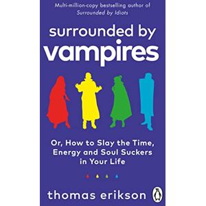 Erikson, Thomas Surrounded by Vampires: How to Slay the Time, Energy and Soul Suckers in Your Life from the Bestselling Author of Surrounded By Idiots Erikson, Thomas Surrounded by Vampires: How to Slay the Time, Energy and Soul Suckers in Your Life from the Bestselling Author of Surrounded By Idiots