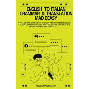 Mishra, Anshuman English to Italian Grammar & Translation Made Easy (Language Book) Mishra, Anshuman English to Italian Grammar & Translation Made Easy (Language Book)