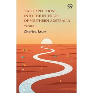Sturt, Charles Two Expeditions Into The Interior Of Southern Australia Volume I Sturt, Charles Two Expeditions Into The Interior Of Southern Australia Volume I
