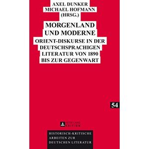 Peter Lang GmbH, Internationaler Verlag der Wissenschaften Morgenland und Moderne: Orient-Diskurse in der deutschsprachigen Literatur von 1890 bis zur Gegenwart (German Edition) Peter Lang GmbH, Internationaler Verlag der Wissenschaften Morgenland und Moderne: Orient-Diskurse in der deutschsprachigen Literatur von 1890 bis zur Gegenwart (German Edition)