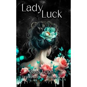 Leigh, Cass Lady Luck A Deadly Garden Coalition Novella Leigh, Cass Lady Luck A Deadly Garden Coalition Novella