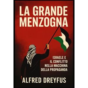 Dreyfus, Alfred La Grande Menzogna: Israele e il conflitto nella macchina della propaganda Dreyfus, Alfred La Grande Menzogna: Israele e il conflitto nella macchina della propaganda