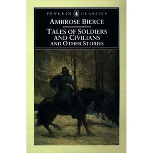 Bierce, Ambrose Tales of Soldiers and Civilians: and Other Stories (Penguin Classics) Bierce, Ambrose Tales of Soldiers and Civilians: and Other Stories (Penguin Classics)