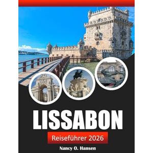 Hansen, Nancy O. Lissabon Reiseführer 2026: Entdecken Sie Portugals versteckte Schätze, seine reiche Geschichte, seine wichtigsten Reiseziele und seine lokalen Erlebnisse Hansen, Nancy O. Lissabon Reiseführer 2026: Entdecken Sie Portugals versteckte Schätze, seine reiche Geschichte, seine wichtigsten Reiseziele und seine lokalen Erlebnisse