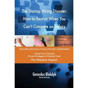 Gerardus Blokdyk - The Art of Service The Startup Hiring Disaster: How to Recruit When You Can't Compete on Salary Gerardus Blokdyk - The Art of Service The Startup Hiring Disaster: How to Recruit When You Can't Compete on Salary