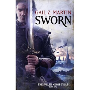 Martin, Gail Z. The Sworn: The Fallen Kings Cycle: Book One Martin, Gail Z. The Sworn: The Fallen Kings Cycle: Book One