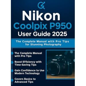Parker, Quinn L. Nikon Coolpix P950 User Guide 2025: The Complete Manual with Pro Tips for Stunning Photography Parker, Quinn L. Nikon Coolpix P950 User Guide 2025: The Complete Manual with Pro Tips for Stunning Photography