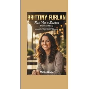 REUS, MAX Brittany Furlan: From Vine to Stardom – The Untold Story: The Rise, Reinvention, and Resilience of a Digital Queen in Hollywood REUS, MAX Brittany Furlan: From Vine to Stardom – The Untold Story: The Rise, Reinvention, and Resilience of a Digital Queen in Hollywood