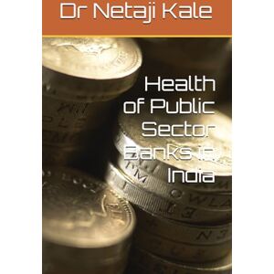 Kale, Dr Netaji Health of Public Sector Banks in India Kale, Dr Netaji Health of Public Sector Banks in India