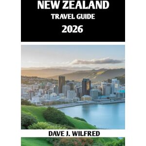 Wilfred, Dave J New Zealand Travel Guide 2026: Essential Tips, Hidden Gems, and Local Secrets for Unforgettable Adventures Wilfred, Dave J New Zealand Travel Guide 2026: Essential Tips, Hidden Gems, and Local Secrets for Unforgettable Adventures