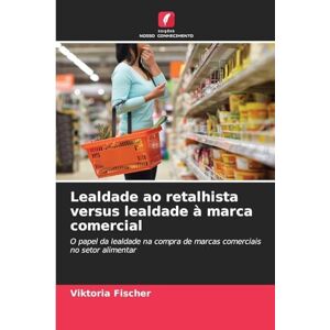 Fischer, Viktoria Lealdade ao retalhista versus lealdade à marca comercial: O papel da lealdade na compra de marcas comerciais no setor alimentar Fischer, Viktoria Lealdade ao retalhista versus lealdade à marca comercial: O papel da lealdade na compra de marcas comerciais no setor alimentar