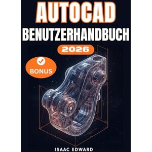 Edward, Isaac AUTOCAD 2026 BENUTZERHANDBUCH: Das vollständige Schritt-für-Schritt-Handbuch für Anfänger zum Erlernen, Meistern, Entwerfen und Innovieren mit AutoCAD Edward, Isaac AUTOCAD 2026 BENUTZERHANDBUCH: Das vollständige Schritt-für-Schritt-Handbuch für Anfänger zum Erlernen, Meistern, Entwerfen und Innovieren mit AutoCAD