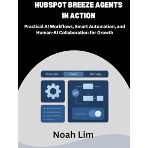 Lim, Noah HubSpot Breeze Agents in Action: Practical AI Workflows, Smart Automation, and Human-AI Collaboration for Growth Lim, Noah HubSpot Breeze Agents in Action: Practical AI Workflows, Smart Automation, and Human-AI Collaboration for Growth