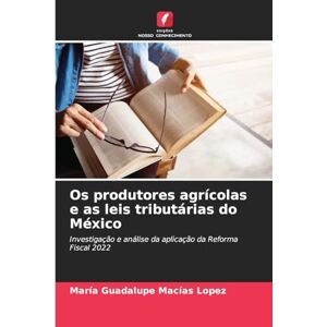 Macías López, María Guadalupe Os produtores agrícolas e as leis tributárias do México: Investigação e análise da aplicação da Reforma Fiscal 2022 Macías López, María Guadalupe Os produtores agrícolas e as leis tributárias do México: Investigação e análise da aplicação da Reforma Fiscal 2022