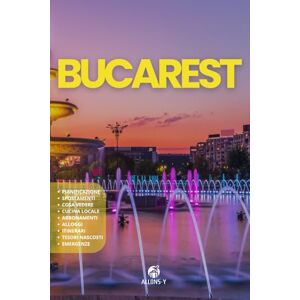 Y, Allons BUCAREST: La Guida. Pianificazione. Alloggi. Utilizza i mezzi in modo pratico. Cucina locale. Escursioni fuori porta. Consigli e risorse utili per il tuo viaggio in Romania Y, Allons BUCAREST: La Guida. Pianificazione. Alloggi. Utilizza i mezzi in modo pratico. Cucina locale. Escursioni fuori porta. Consigli e risorse utili per il tuo viaggio in Romania