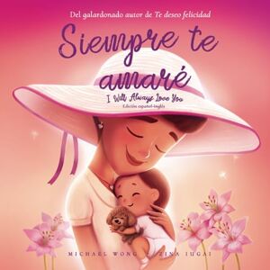 Wong, Michael Siempre te amaré: Edición español-inglés (I Will Always Love You: Spanish-English edition) (Serie sobre el amor incondicional (español-inglés)) Wong, Michael Siempre te amaré: Edición español-inglés (I Will Always Love You: Spanish-English edition) (Serie sobre el amor incondicional (español-inglés))