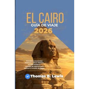 LEWIS, THOMAS B. El Cairo Guía De Viaje 2026: Descubre monumentos históricos, cultura vibrante, secretos locales y consejos de expertos para explorar el corazón de Egipto LEWIS, THOMAS B. El Cairo Guía De Viaje 2026: Descubre monumentos históricos, cultura vibrante, secretos locales y consejos de expertos para explorar el corazón de Egipto