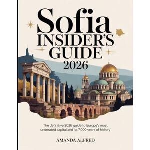Alfred, Amanda Sofia Insider's Guide 2026: The Definitive 2026 Guide to Europe’s Most Underrated Capital and Its 7,000 Years of History. Alfred, Amanda Sofia Insider's Guide 2026: The Definitive 2026 Guide to Europe’s Most Underrated Capital and Its 7,000 Years of History.
