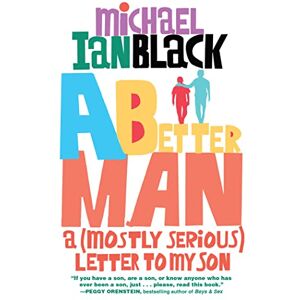 Ian Black, Michael A Better Man: A (Mostly Serious) Letter to My Son Ian Black, Michael A Better Man: A (Mostly Serious) Letter to My Son