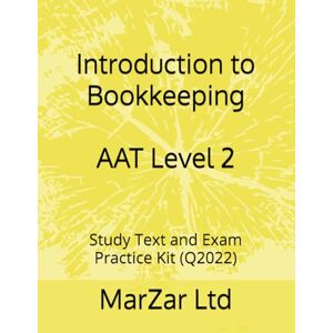 Ltd, MarZar Introduction to Bookkeeping AAT Level 2: Study Text and Exam Practice Kit (Q2022) (AAT Level 2 Q2022) Ltd, MarZar Introduction to Bookkeeping AAT Level 2: Study Text and Exam Practice Kit (Q2022) (AAT Level 2 Q2022)