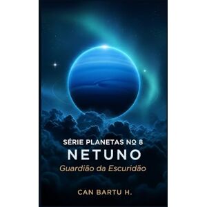 H., CAN BARTU Netuno: Guardião da Escuridão (Nine Worlds, One Star (Nove mundos, uma estrela): O Legado Científico de um Sistema Planetário) H., CAN BARTU Netuno: Guardião da Escuridão (Nine Worlds, One Star (Nove mundos, uma estrela): O Legado Científico de um Sistema Planetário)