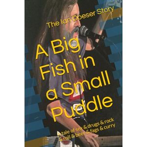 Byrd, E. A Big Fish in a Small Puddle: A tale of sex & drugs & rock & roll & beer & fags & curry Byrd, E. A Big Fish in a Small Puddle: A tale of sex & drugs & rock & roll & beer & fags & curry