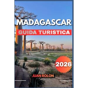 ROLON, JUAN MADAGASCAR GUIDA TURISTICA 2026: Scopri il Madagascar come mai prima d'ora: consigli pratici, gemme nascoste, itinerari avventurosi e approfondimenti culturali per ogni tipo di viaggiatore. ROLON, JUAN MADAGASCAR GUIDA TURISTICA 2026: Scopri il Madagascar come mai prima d'ora: consigli pratici, gemme nascoste, itinerari avventurosi e approfondimenti culturali per ogni tipo di viaggiatore.