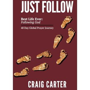 Carter, Craig Just Follow: Best Life Ever Following God 40 Day Global Prayer Journey Carter, Craig Just Follow: Best Life Ever Following God 40 Day Global Prayer Journey