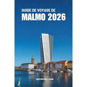 Paine, Westbrook J. GUIDE DE VOYAGE DE MALMO 2026: Découvrez le joyau côtier suédois, un havre de créativité et de sérénité. Paine, Westbrook J. GUIDE DE VOYAGE DE MALMO 2026: Découvrez le joyau côtier suédois, un havre de créativité et de sérénité.