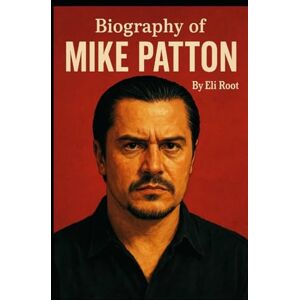 ROOT, ELI BIOGRAPHY OF MIKE PATTON: THE VOICE WITHOUT BOUNDARIES ROOT, ELI BIOGRAPHY OF MIKE PATTON: THE VOICE WITHOUT BOUNDARIES