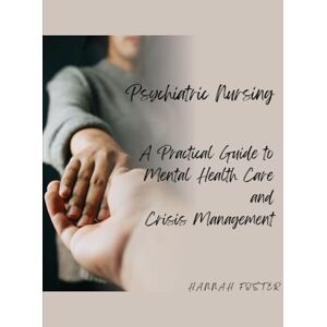 Foster, Hannah Psychiatric Nursing: A Practical Guide to Mental Health Care and Crisis Management (Mental Health, Neurology and Long-Term Care Centre – Nursing duties with Hannah Foster) Foster, Hannah Psychiatric Nursing: A Practical Guide to Mental Health Care and Crisis Management (Mental Health, Neurology and Long-Term Care Centre – Nursing duties with Hannah Foster)