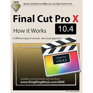 Rothermich, Edgar Final Cut Pro X 10.4 How it Works: A different type of manual the visual approach Rothermich, Edgar Final Cut Pro X 10.4 How it Works: A different type of manual the visual approach