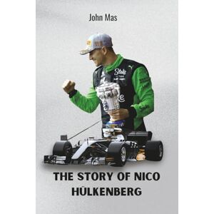 Mas, John The Story Of Nico Hülkenberg: A Journey of Grit, Grace, and Unfinished Speed Mas, John The Story Of Nico Hülkenberg: A Journey of Grit, Grace, and Unfinished Speed