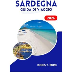 Burd, Doris T. SARDEGNA GUIDA DI VIAGGIO 2026: Le migliori attrazioni, i ristoranti dell'isola e i trucchi per una vacanza economica Burd, Doris T. SARDEGNA GUIDA DI VIAGGIO 2026: Le migliori attrazioni, i ristoranti dell'isola e i trucchi per una vacanza economica