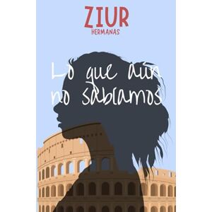 Ziur, Hermanas Lo que aún no sabíamos: Una historia de amor, reencuentros y segundas oportunidades en Roma Ziur, Hermanas Lo que aún no sabíamos: Una historia de amor, reencuentros y segundas oportunidades en Roma