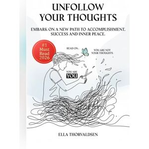 Thorvaldsen, Ella UNFOLLOW YOUR THOUGHTS Embark On A New Path to Accomplishment, Success and Inner Peace: Don't believe everything that you overthink . Overcome negative thinking and think positive. Win at everything. Thorvaldsen, Ella UNFOLLOW YOUR THOUGHTS Embark On A New Path to Accomplishment, Success and Inner Peace: Don't believe everything that you overthink . Overcome negative thinking and think positive. Win at everything.